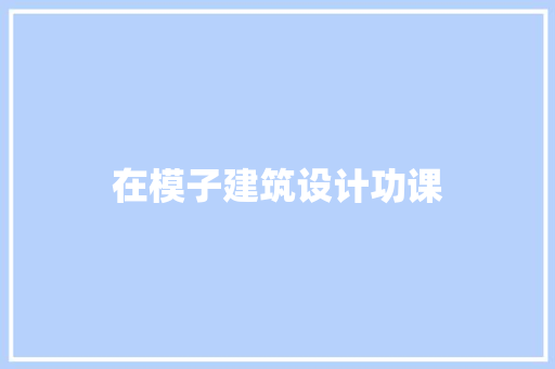 在模子建筑设计功课