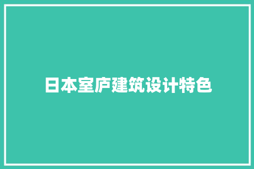 日本室庐建筑设计特色 施工工艺