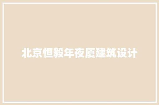 北京恒毅年夜厦建筑设计