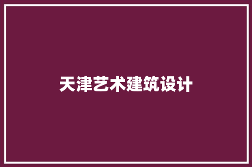 天津艺术建筑设计 常用建材