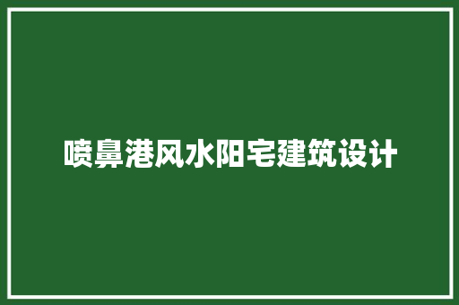 喷鼻港风水阳宅建筑设计