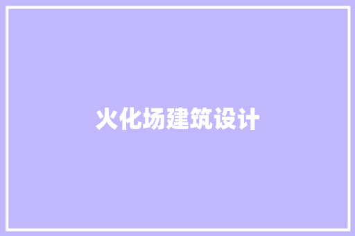 火化场建筑设计 施工管理