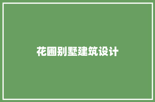 花圃别墅建筑设计 材料设备
