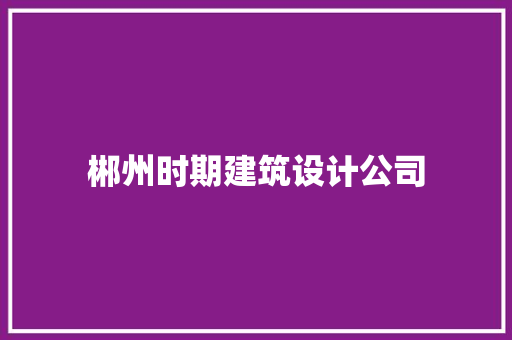 郴州时期建筑设计公司 工艺流程