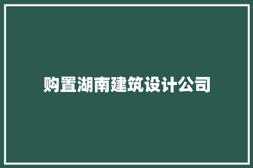 购置湖南建筑设计公司 施工管理