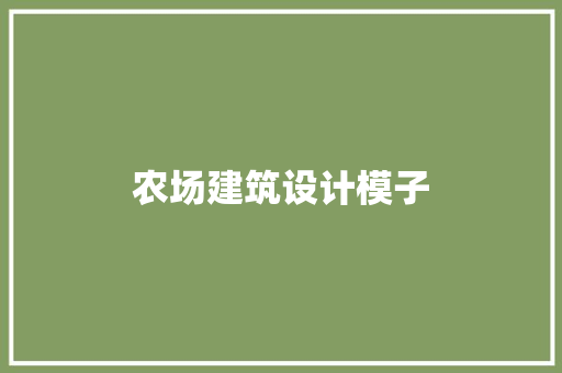 农场建筑设计模子 施工技术