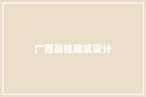 广西晨桂建筑设计 知识问答