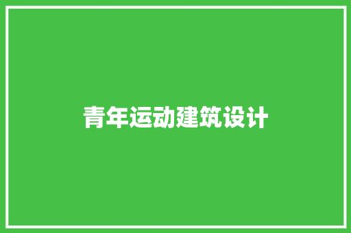 青年运动建筑设计 住宅建筑设计