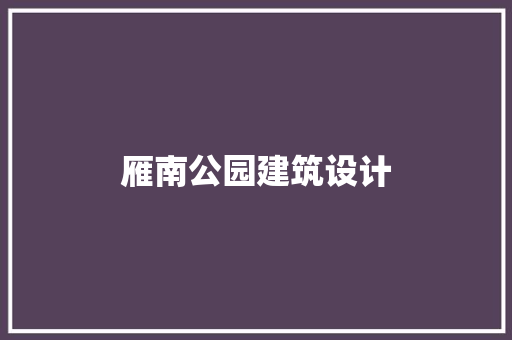 雁南公园建筑设计 常见问题