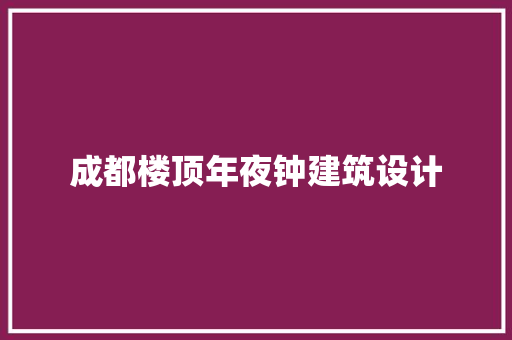 成都楼顶年夜钟建筑设计