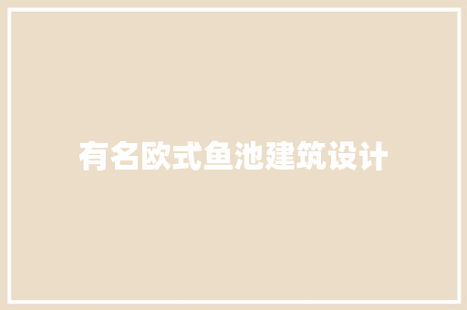 有名欧式鱼池建筑设计