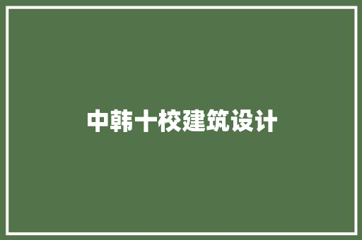 中韩十校建筑设计 材料设备