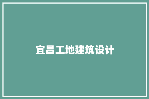 宜昌工地建筑设计 新型材料