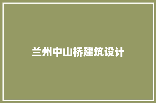 兰州中山桥建筑设计
