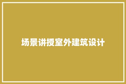 场景讲授室外建筑设计