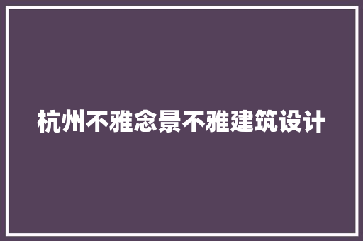 杭州不雅念景不雅建筑设计 常用建材
