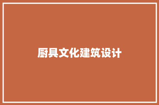 厨具文化建筑设计 施工技术