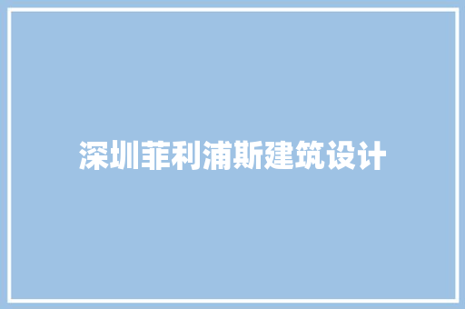 深圳菲利浦斯建筑设计 生态建筑设计