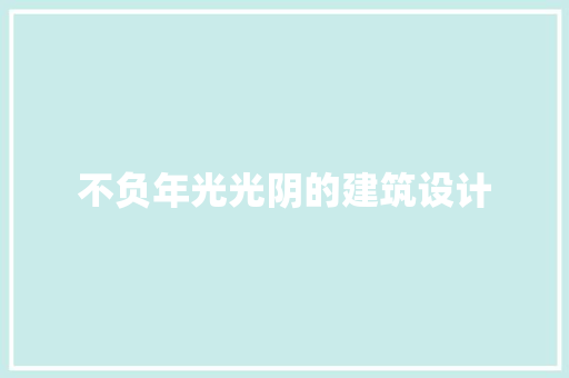 不负年光光阴的建筑设计 住宅建筑设计
