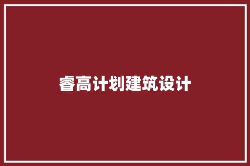 睿高计划建筑设计 施工管理