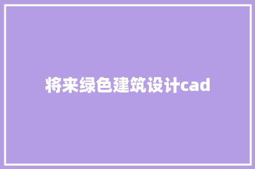 将来绿色建筑设计cad 设计原则