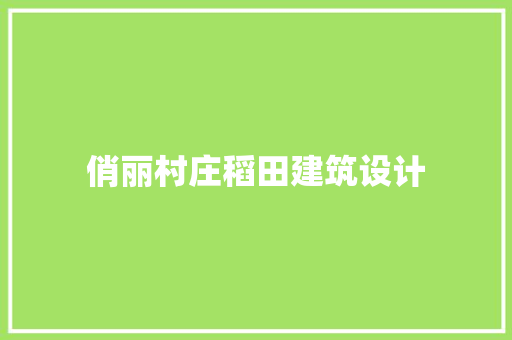 俏丽村庄稻田建筑设计 设计原则