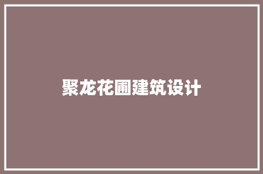聚龙花圃建筑设计 材料设备
