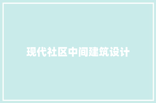 现代社区中间建筑设计 新型材料