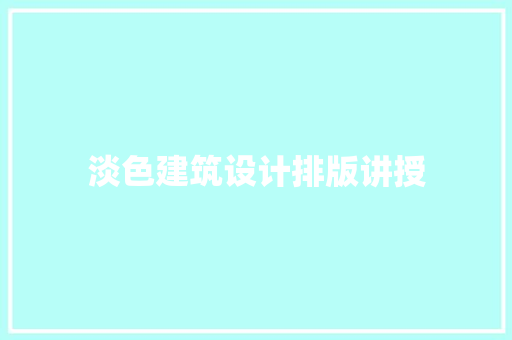 淡色建筑设计排版讲授 工艺流程
