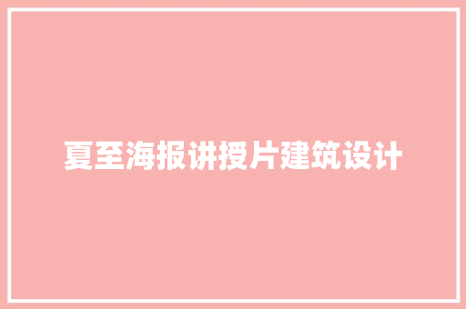 夏至海报讲授片建筑设计 知识问答