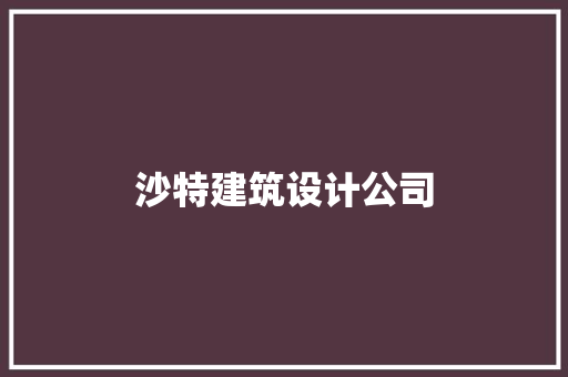 沙特建筑设计公司 工艺流程