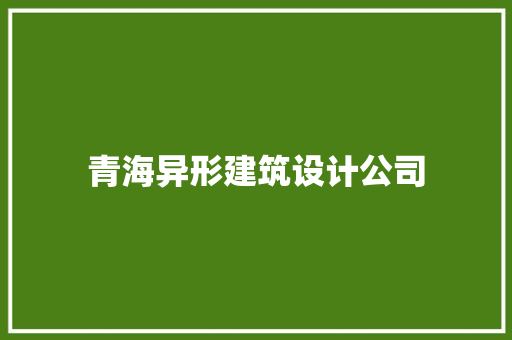 青海异形建筑设计公司