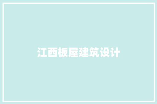 江西板屋建筑设计 施工工艺