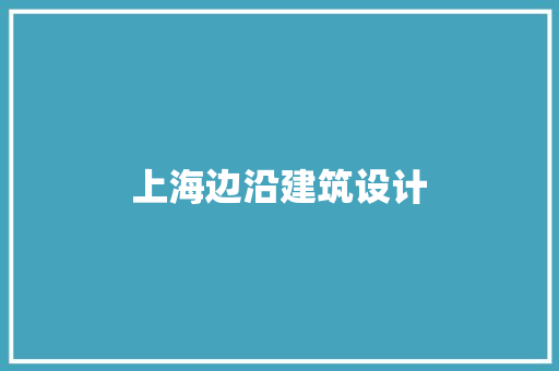 上海边沿建筑设计 施工工艺