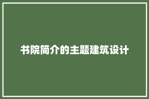 书院简介的主题建筑设计