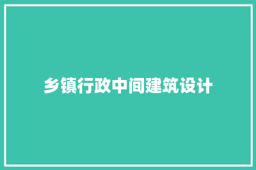 乡镇行政中间建筑设计 工艺流程