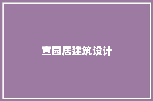 宣园居建筑设计 施工工艺