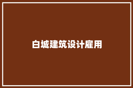 白城建筑设计雇用