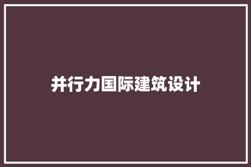 并行力国际建筑设计 工艺流程