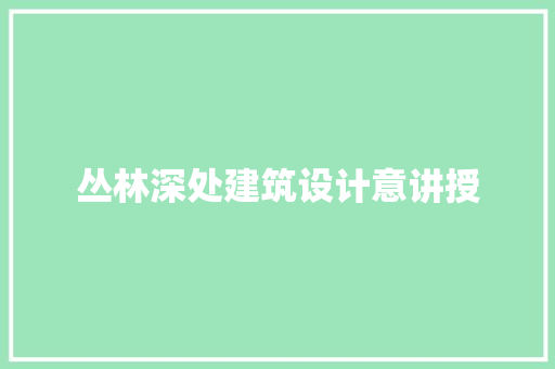 丛林深处建筑设计意讲授 生态建筑设计