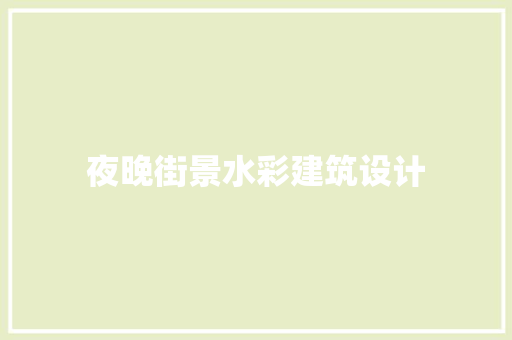 夜晚街景水彩建筑设计 新型材料