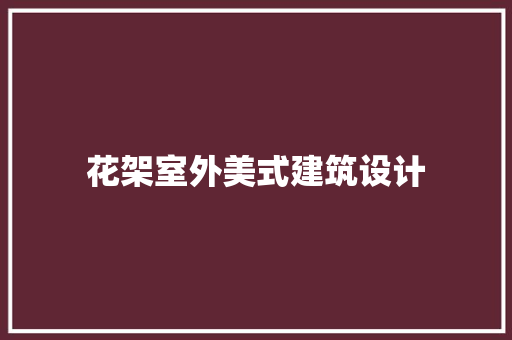 花架室外美式建筑设计
