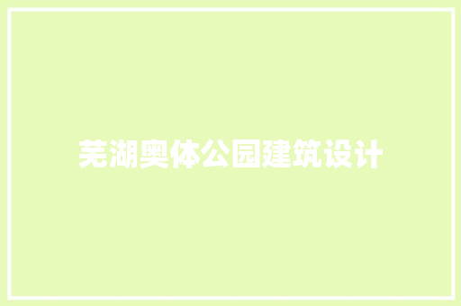 芜湖奥体公园建筑设计 生态建筑设计