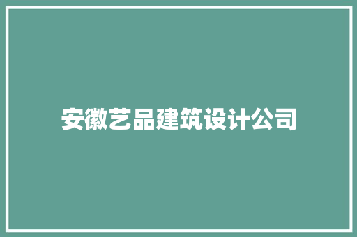 安徽艺品建筑设计公司