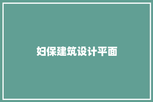 妇保建筑设计平面 新型材料