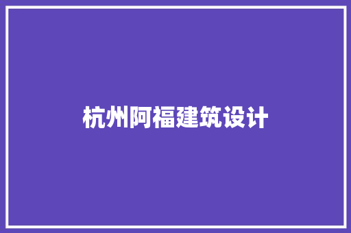 杭州阿福建筑设计 施工技术