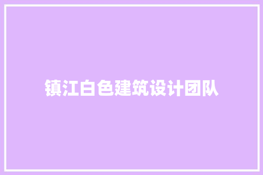 镇江白色建筑设计团队