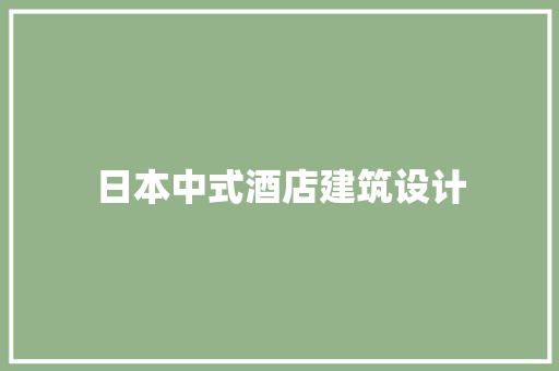 日本中式酒店建筑设计
