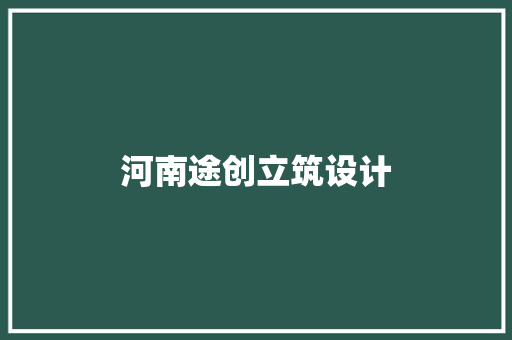 河南途创立筑设计 施工技术