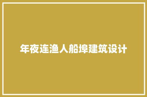 年夜连渔人船埠建筑设计